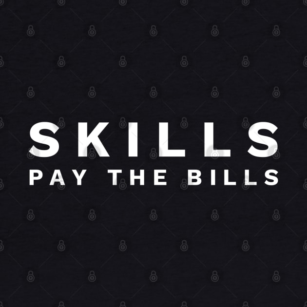 Skills Pay The Bills by ChristianShirtsStudios